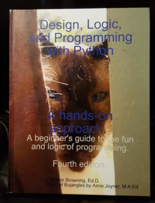 DESIGN, LOGIC, & PROGRAMMING WITH PYTHON - 2014 HB 4th Edi by J. B. Browning