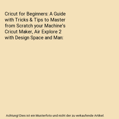 Cricut for Beginners: A Guide with Tricks & Tips to Master from Scratch your Mac