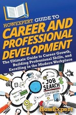 HowExpert Guide to Career and Professional Development: The Ultimate Guide to Ca