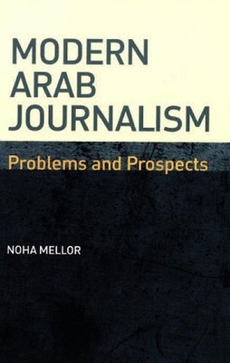 Modern Arab Journalism: Problems and Prospects by Noha Mellor (English) Hardcove