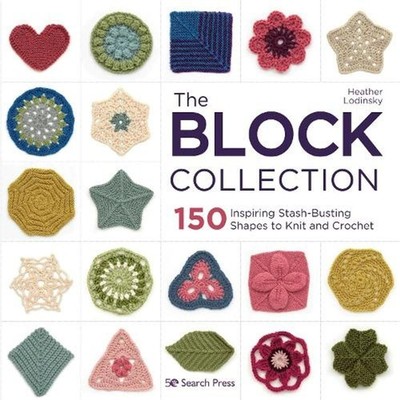 The Block Collection: 150 Inspiring Stash-Busting Shapes to Knit and Crochet by