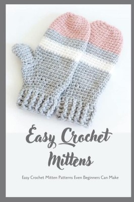 Easy Crochet Mittens: Easy Crochet Mitten Patterns Even Beginner