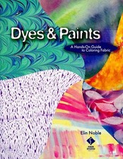 Dyes and Paints: A Hands-on Guide to Coloring Fabric - Noble, Elin
