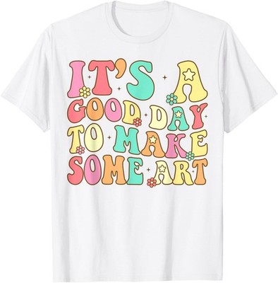 It_s A Good Day To Make Some Art Artist Art Teacher T-Shirt