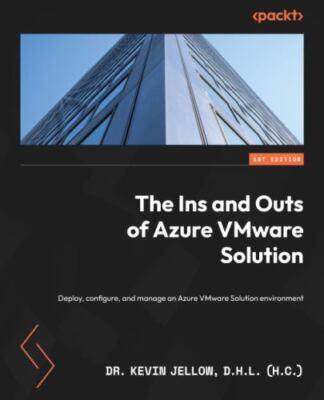 The Ins and Outs of Azure VMware Solution: Deploy, configure, and manage an A...