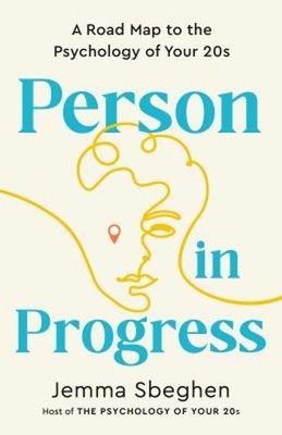 Person in Progress : A Road Map to the Psychology of Your 20s Jem