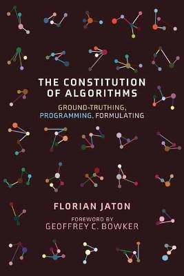 The Constitution of Algorithms, Jaton, Florian,  P