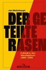 Der geteilte Rasen | Fußball in den Wendejahren 1989-1992 | Jan Mohnhaupt | Buch