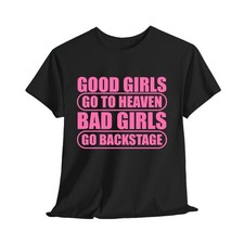 Good Girls Go To Heaven Bad Girls Go Backstage Unisex Cotton T-Shirt � Funny Top