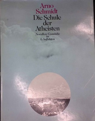 Die Schule der Atheisten: Novellen-Comödie in 6 Aufzügen Schmidt, Arno: