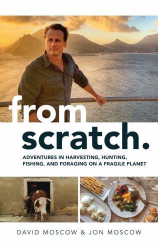 From Scratch : Adventures in Harvesting, Hunting, Fishing, and Foraging on a ...