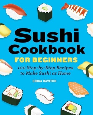 Sushi Cookbook for Beginners: 100 Step-By-Step Reci by Ravitch, Chika 1646118782