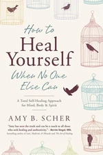 How to Heal Yourself When No One Else Can: A Total Self-Healing Approach for...
