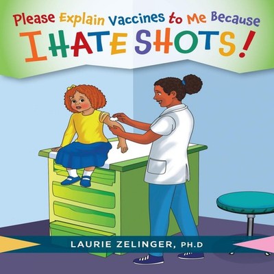Please Explain Vaccines to Me Because I HATE SHOTS! Laurie Zeling