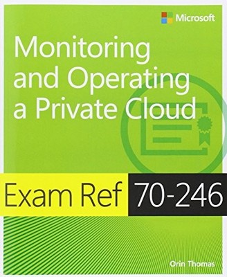 Exam Ref 70-246: Monitoring and Operating a Private Cloud,Orin T
