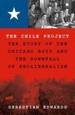 The Chile Project: The Story of the Chicago Boys and the Downfall of Neoliberali