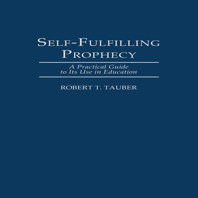Self-Fulfilling Prophecy A Practical Guide to Its Use in Educatio