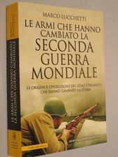 LE ARMI CHE HANNO CAMBIATO LA SECONDA GUERRA MONDIALE PRIMA EDIZIONE Marco Lucch