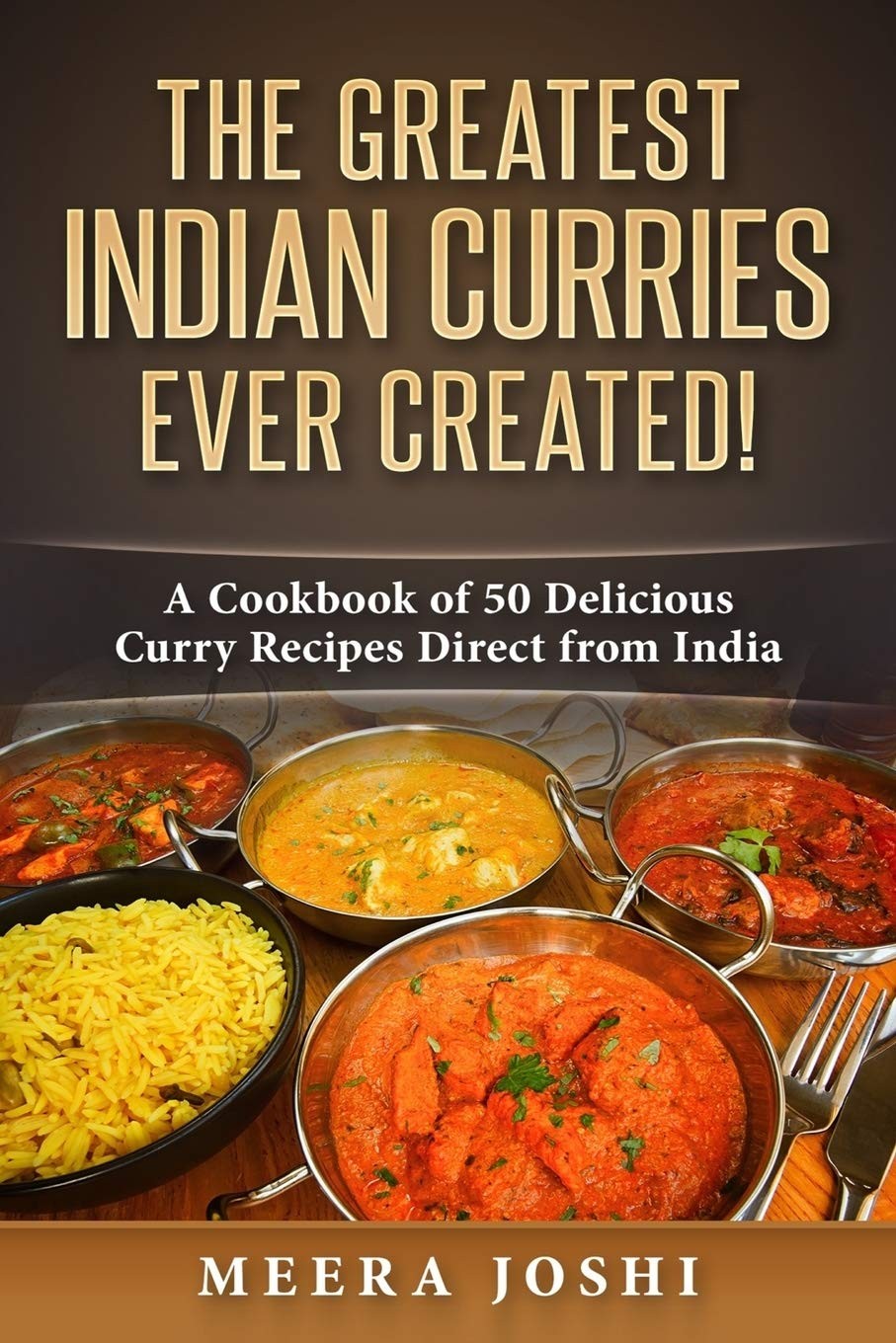 The Greatest Indian Curries Ever Created!: A Cookbook of 50 Delicious Curry Rec