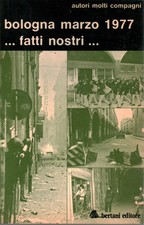Bologna marzo 1977...fatti nostri... - AA.VV. (Bertani editore) [1977]