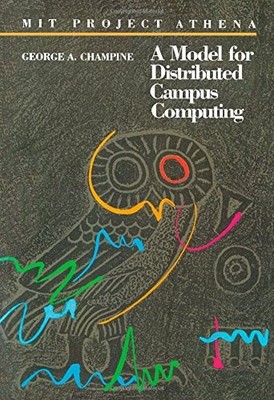 MIT PROJECT ATHENA: A MODEL FOR DISTRIBUTED CAMPUS By George A. Champine *VG+*