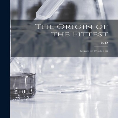 The Origin of the Fittest Essays on Evolution E D. 1840-1897 Cope