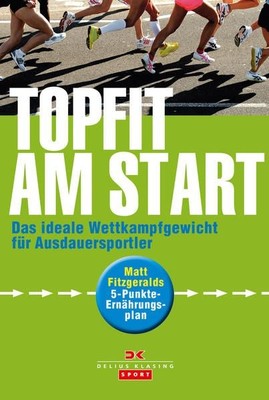 [Topfit am Start] ; Matt Fitzgeralds Topfit am Start : das ideale Wettkampfgewic