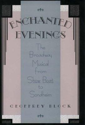 Enchanted Evenings: The Broadway Musical from ''Show Boat'' to Sondheim, Block, Ge