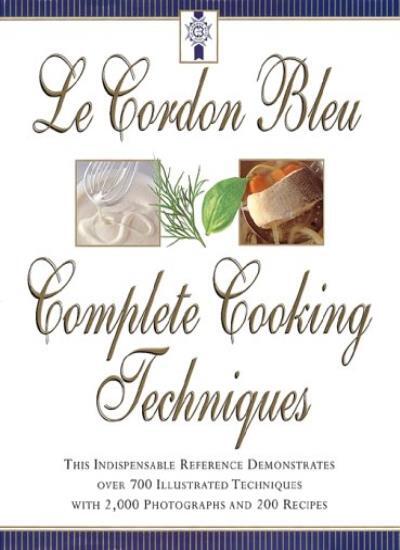 Le Cordon Bleu's Complete Cooking Techniques: The Indispensable