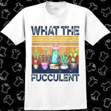 What The Fucculent Cactus Succulent Gardening T Shirt Meme Gift Vintage 723