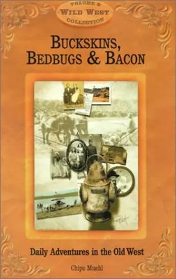 Buckskins, Bedbugs & Bacon: Daily Adventures in the Old West (Wild West Coll