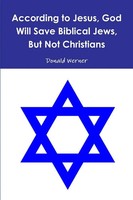 Donald Werner | According To Jesus, God Will Save Biblical Jews, But Not...