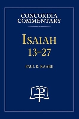 Isaiah 13-27 - Concordia Commentary by Paul R. Raabe Hardcover Book