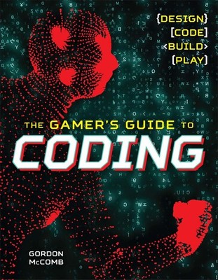 The Gamer's Guide to Coding: Design, Code, Build, Play By McComb
