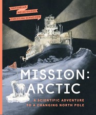 Mission: Arctic: A Scientific Adventure to a Changing North Pole by Weiss-Tuider