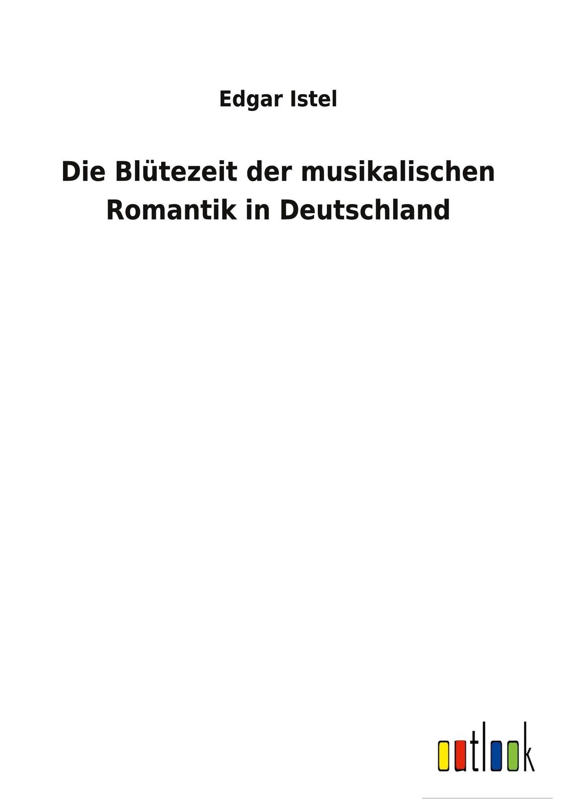 Thumbnail - Die Blütezeit Der Musikalischen Romantik In Deutschland Edgar Istel