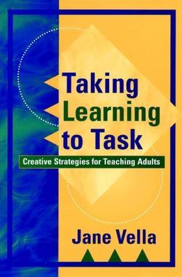 Taking Learning to Task: Creative Strategies for Teaching Adults Vella, Jane ha