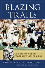 BLAZING TRAILS: COMING OF AGE IN FOOTBALL'S GOLDEN ERA By John Mackey & Thom
