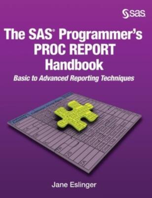 The Sas Programmer's Proc Report Handbook: Basic To Advanced Reporting Tech...