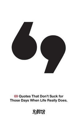 69 Quotes That Don't Suck for Those Days When Life Really Does. by Jarret Kusick