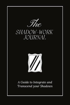 The Shadow Work Journal: A Guide to Integrate and Transcend your Shadows, Shahee