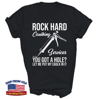 Rock Hard Caulking Services Let Me Put My Caulk Gift Unisex T-Shirt