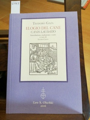 LOB DES HUNDES, CANIS LAUDATIO - THEODORO GAZA - 2016 - LEO S. OLSCHKI - (6