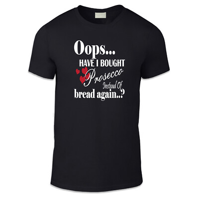 Oops Have I Bought More Prosecco Instead Of Bread? Adult Unisex T Shirt - Drink