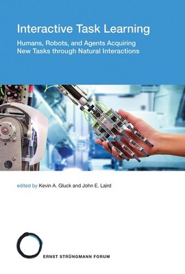 Interactive Task Learning: Humans, Robots, and Agents Acquiring New Tasks throug