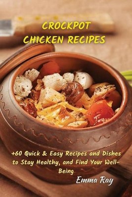 Crock Pot Chicken Recipes: +60 Quick & Easy Recipes and Dishes to Stay Healthy, 