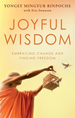 Joyful Wisdom: Embracing Change and Finding Freedom. Yongey Mingyur Rinpoche...