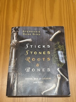 S. ROSE BIRD Sticks Stones Roots & Bones: Hoodoo, Mojo, Conjuring with Herbs PB