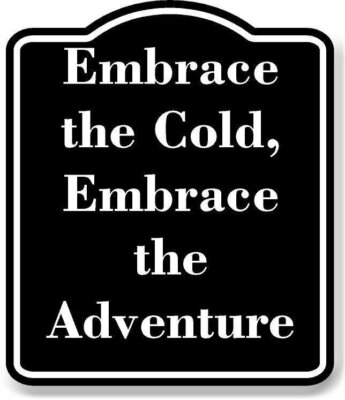 Embrace the Cold Embrace the Adventure BLACK  Aluminum Composite Sign
