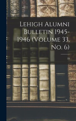 Lehigh Alumni Bulletin 1945-1946 (volume 33, No. 6); 33 by Anonymous